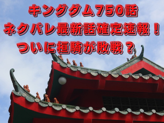 キングダム750話ネタバレ最新話確定速報！ついに桓騎が敗戦？